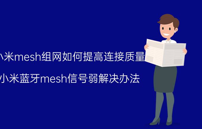 小米mesh组网如何提高连接质量 小米蓝牙mesh信号弱解决办法？